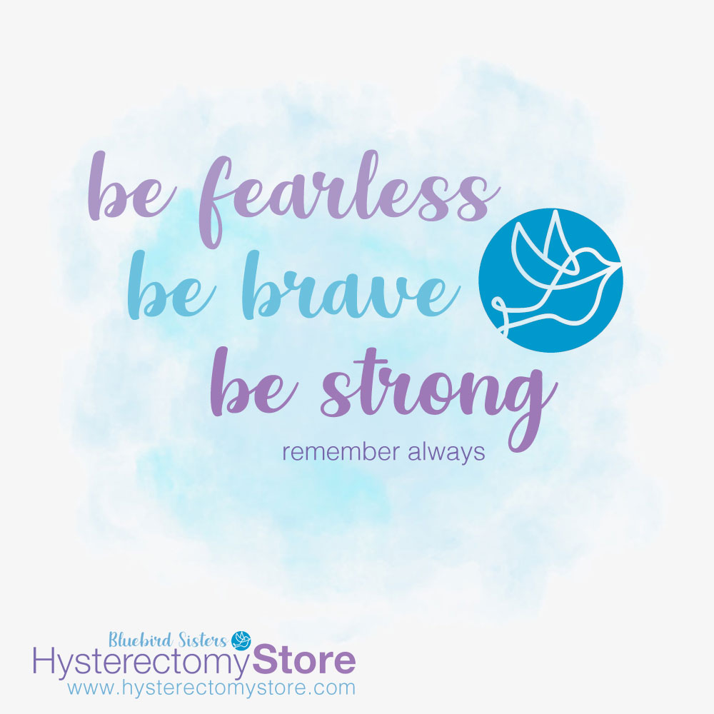 https://www.hysterectomystore.com/blog/wp-content/uploads/2018/11/be-fearless-be-brave-be-strong-remember.jpg