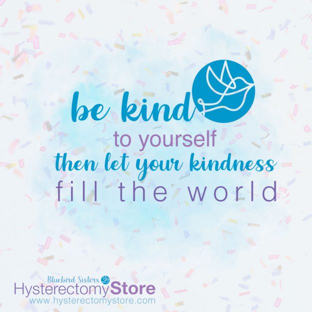 Be kind to yourself then let your kindness fill the world.