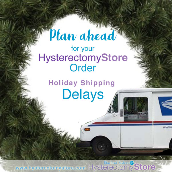 Plan ahead for hysterectomy store holiday shipping delays